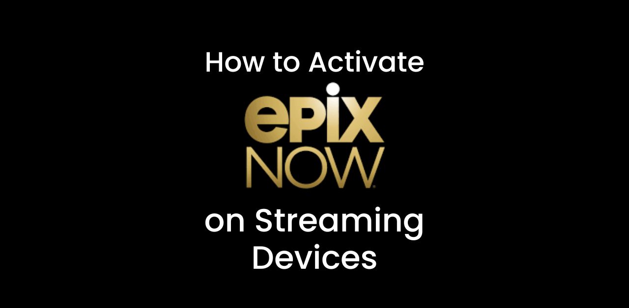 How to Activate Epix Now on Streaming Devices