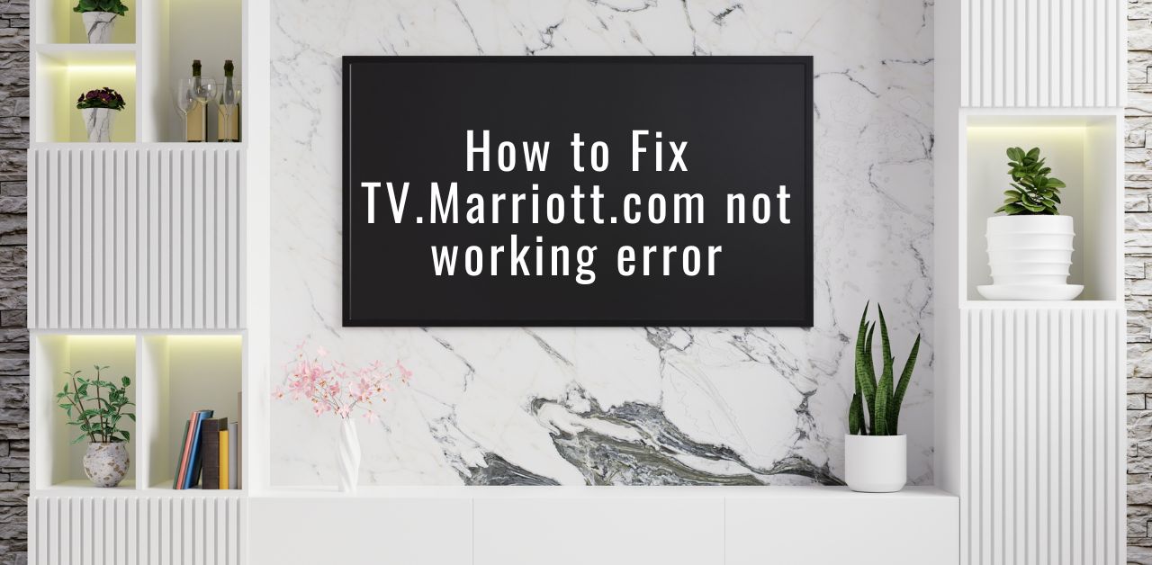How to Fix TV Marriott com not working error