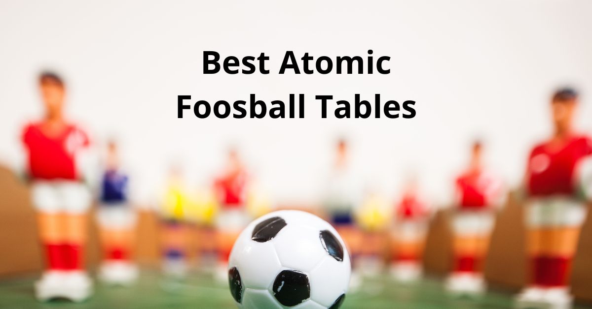 best atomic foosball tables